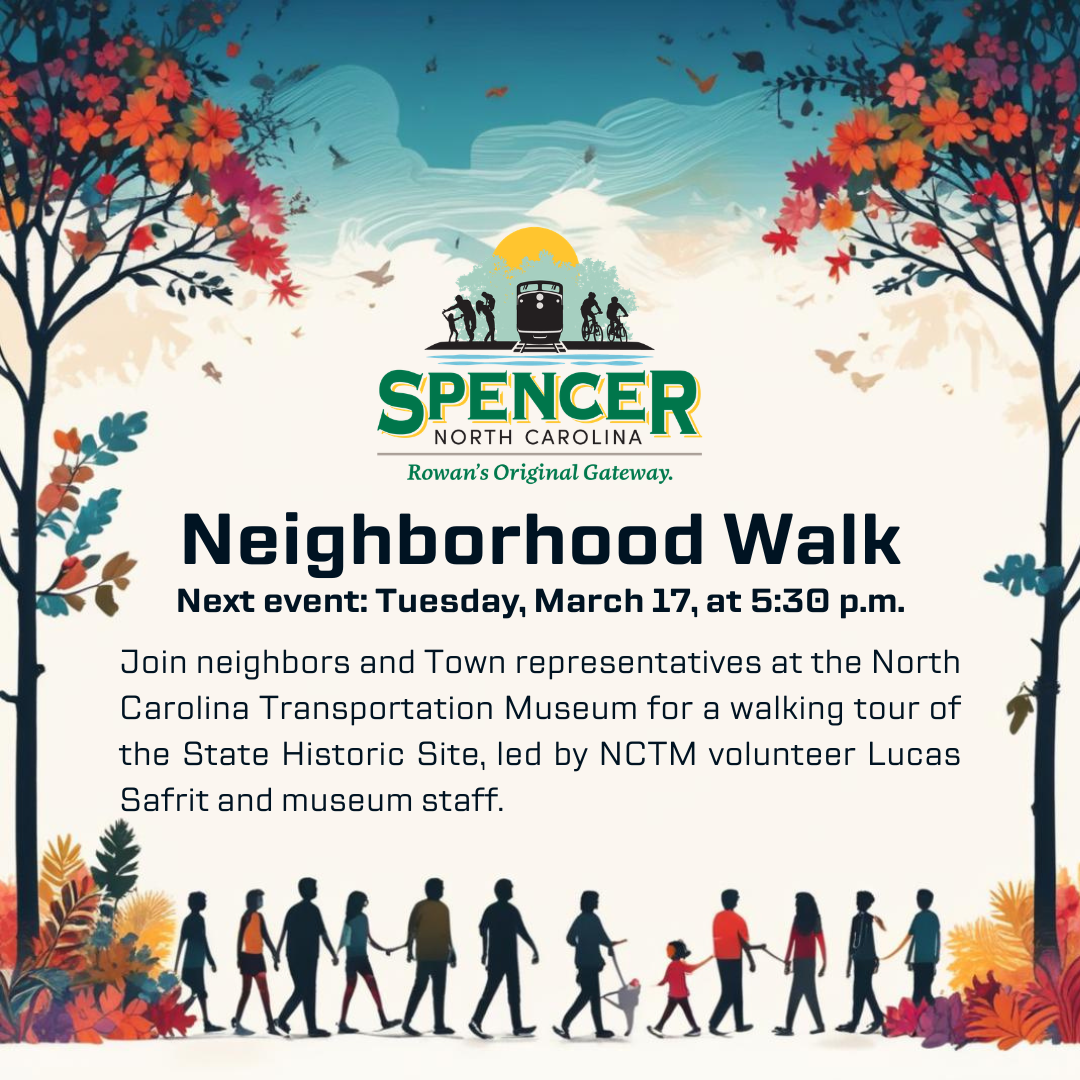 Neighborhood Walk 20260317 A graphic of trees with fern-like plants at their bases and clouds between them at the top, people walking in a line holding hands at the bottom. The Town of Spencer logo is under the clouds along with the words "Neighborhood Walk Next event: Tuesday, March 17, at 5:30 p.m. Join neighbors and Town representatives at the North Carolina Transportation Museum for a walking tour of the State Historic Site, led by NCTM volunteer Lucas Safrit and museum staff."